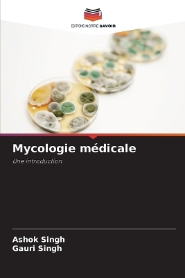 Mycologie m&eacute;dicale - Ashok Singh, Gauri Singh