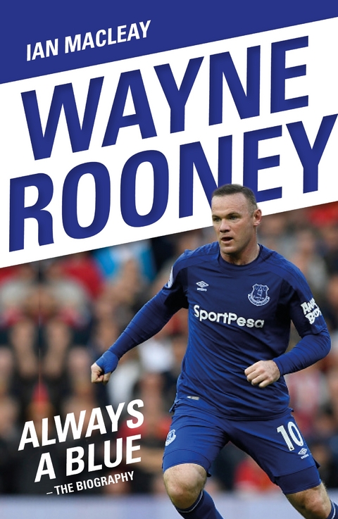Wayne Rooney: Always a Blue - The Biography -  Ian Macleay