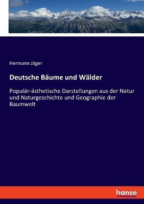 Deutsche B&auml;ume und W&auml;lder - Hermann J&auml;ger