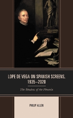 Lope de Vega on Spanish Screens, 1935&ndash;2020 - Philip Allen