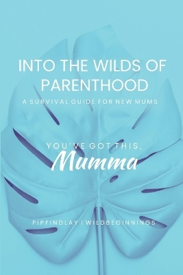 Into the Wilds of Parenthood - Pip Findlay