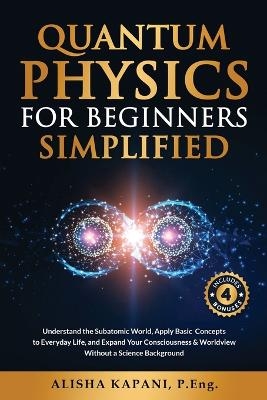 Quantum Physics for Beginners Simplified - Alisha Kapani