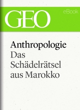 Anthropologie: Das Sch&auml;delr&auml;tsel von Marokko (GEO eBook Single)