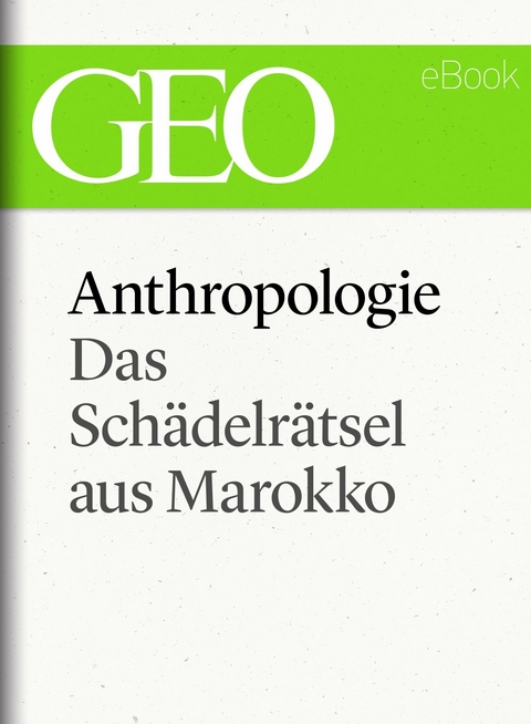 Anthropologie: Das Sch&auml;delr&auml;tsel von Marokko (GEO eBook Single)