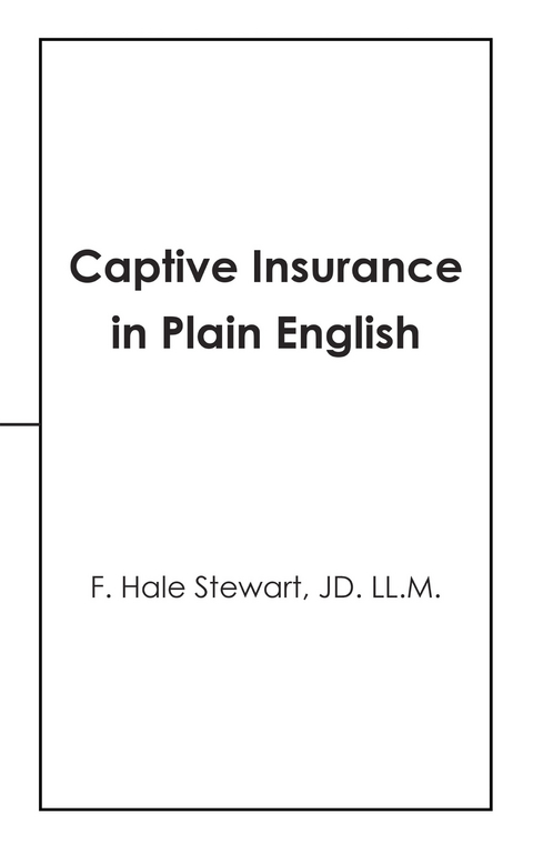 Captive Insurance in Plain English - F. Hale Stewart JD. LL.M.