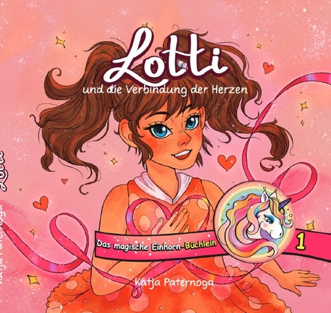 Das magische Einhorn - Büchlein Reihe / Lotti und die Verbindung der Herzen - Katja Paternoga