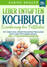 Leber entgiften Kochbuch &ndash; Ern&auml;hrung bei Fettleber - Sabine Brauer