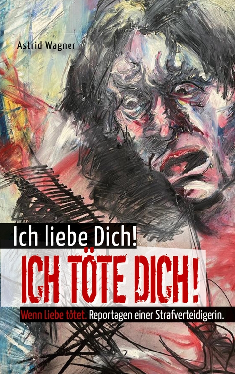 Ich liebe dich! Ich t&ouml;te dich! - Astrid Wagner