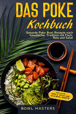 Das Poke Kochbuch: Gesunde Poke Bowl Rezepte nach hawaiischer Tradition mit Fisch, Reis und Salat - Inklusive Tipps & Tricks und Acai-Bowl Rezepte