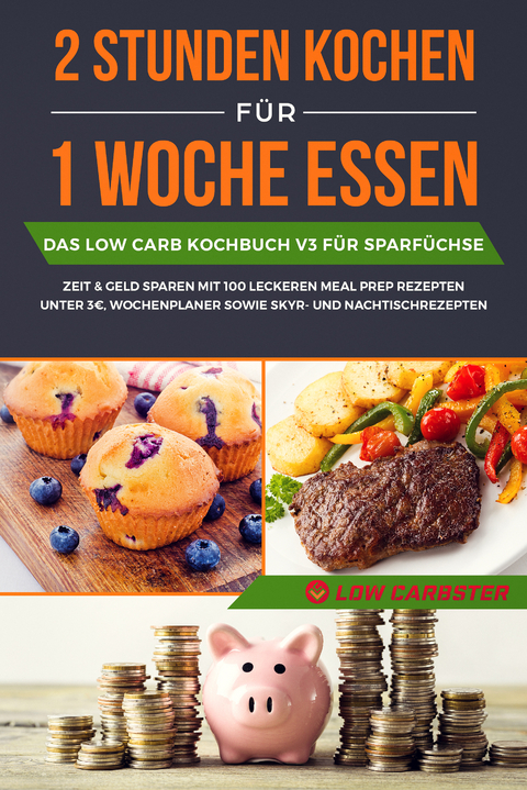 2 Stunden kochen f&uuml;r 1 Woche essen: Das Low Carb Kochbuch V3 f&uuml;r Sparf&uuml;chse - Zeit & Geld sparen mit 100 leckeren Meal Prep Rezepten unter 3 EUR, Wochenplaner sowie Skyr- und Nachtischrezepten - Low Carbster