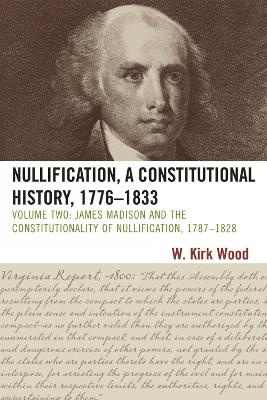 Nullification, A Constitutional History, 1776-1833 - W. Kirk Wood