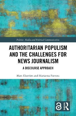 Authoritarian Populism and the Challenges for News Journalism - Mats Ekstr&ouml;m, Marianna Patrona