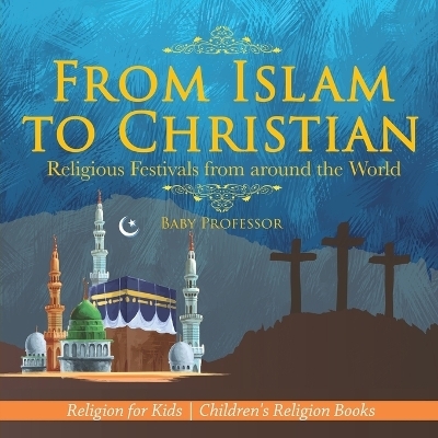 From Islam to Christian - Religious Festivals from around the World - Religion for Kids Children's Religion Books -  Baby Professor