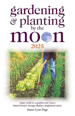 Gardening and Planting by the Moon 2025 - James Lynn Page