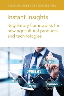 Instant Insights: Regulatory Frameworks for New Agricultural Products and Technologies - Various authors, Dr Johnny Yeung, Dr Yong Quan Tan, Dr Siew Herng Chan, Dr Kern Rei Chng