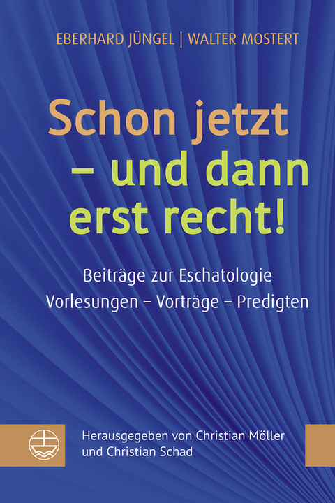 Schon jetzt &ndash; und dann erst recht! - Eberhard J&uuml;ngel, Walter Mostert