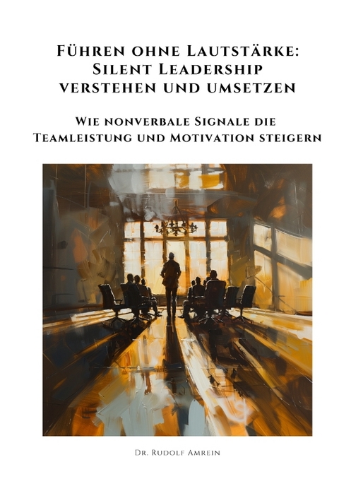 F&uuml;hren ohne Lautst&auml;rke: Silent Leadership verstehen und umsetzen - Rudolf Amrein