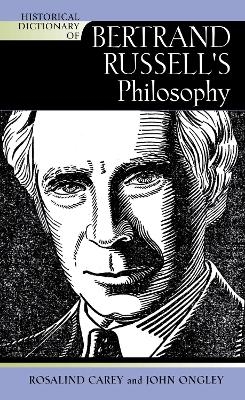 Historical Dictionary of Bertrand Russell's Philosophy - Rosalind Carey, John Ongley