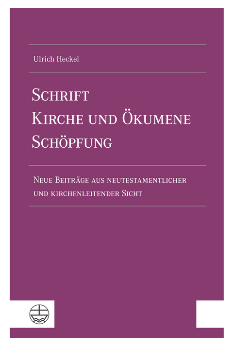 Schrift &ndash; Kirche und &Ouml;kumene &ndash; Sch&ouml;pfung - Ulrich Heckel