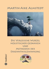 Die vergessene Wurzel Holistischer Gedanken - Martin-Aike Almstedt