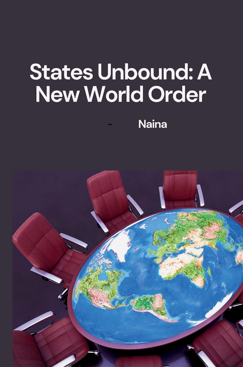 States Unbound: A New World Order -  Naina