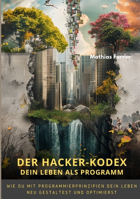 Der Hacker-Kodex: Dein Leben als Programm - Mathias Forrer
