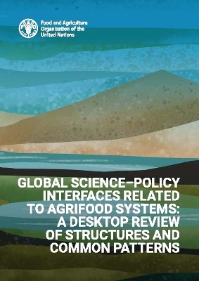 Global science-policy interfaces related to agrifood systems: a desktop review of structures and common patterns - E. Welch, S. Louafi, M. De Don&agrave;, A. Xuan Nguyen, K. Raab