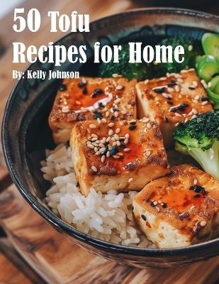 50 Tofu Recipes for Home - Kelly Johnson