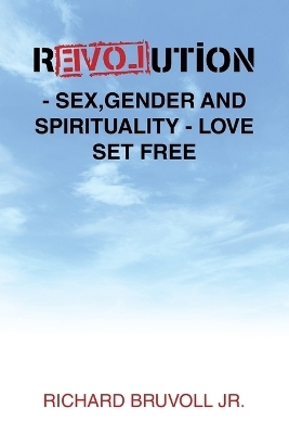 Revolution - Sex, Gender and Spirituality - Love Set Free - Richard Bruvoll  Jr