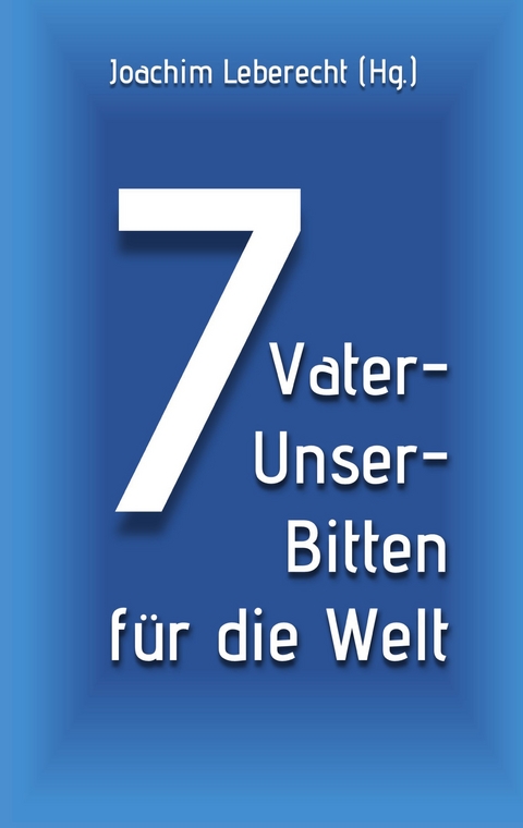 7 Vater-Unser-Bitten f&uuml;r die Welt - 