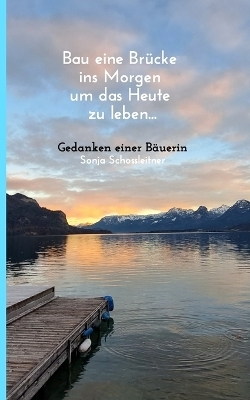 Bau eine Brücke ins Morgen um das Heute zu leben