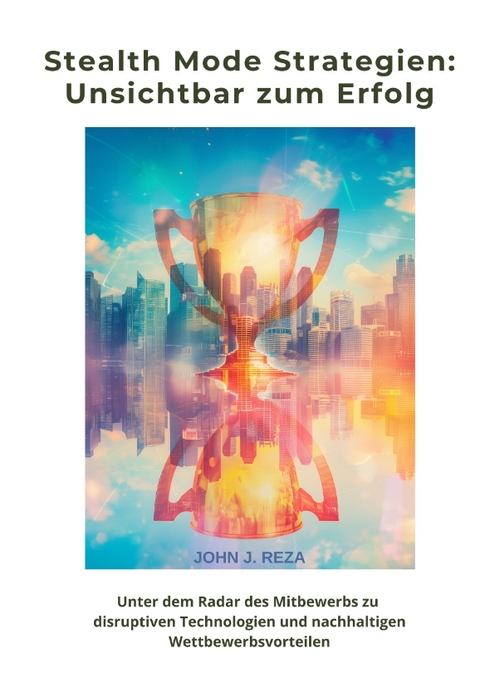 Stealth Mode Strategien: Unsichtbar zum Erfolg - John J. Reza