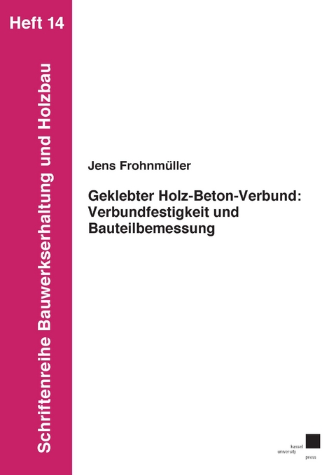 Geklebter Holz-Beton-Verbund: Verbundfestigkeit und Bauteilbemessung - Jens Frohnm&uuml;ller