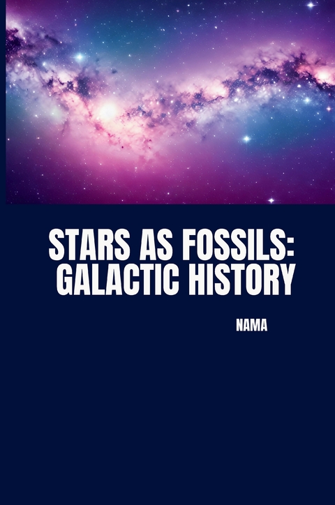 Stars as Fossils: Galactic History -  Nama