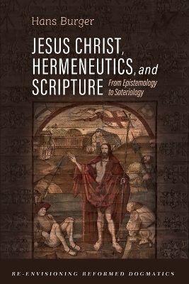 Jesus Christ, Hermeneutics, and Scripture - Hans Burger
