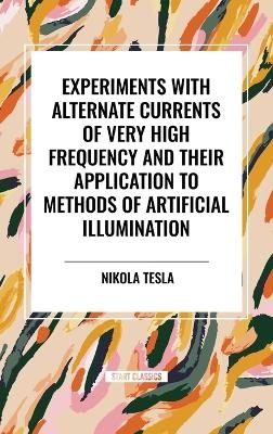 Experiments with Alternate Currents of Very High Frequency and Their Application to Methods of Artificial Illumination - Nikola Tesla