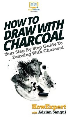 How To Draw With Charcoal -  HowExpert, Adrian Sanqui