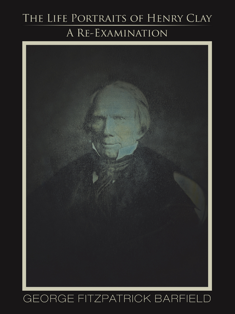 The Life Portraits of Henry Clay - George Fitzpatrick Barfield