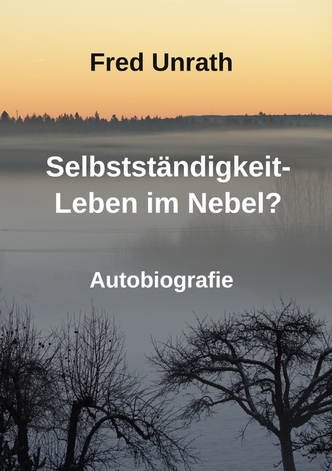 Selbstst&auml;ndigkeit - Leben im Nebel? - Fred Unrath
