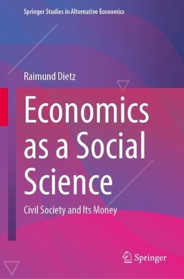 Economics as a Social Science - Raimund Dietz