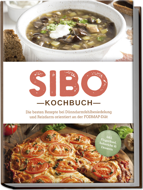 SIBO Kochbuch: Die besten Rezepte bei Dünndarmfehlbesiedelung und Reizdarm orientiert an der FODMAP-Diät - inkl. Fingerfood, Aufstriche & Desserts - Anna Kisch
