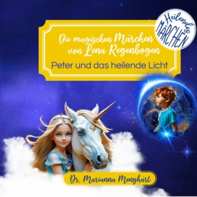 Die magischen M&auml;rchen von Lena Regenbogen - Peter und das heilende Licht - Marianna Dr. Menyh&aacute;rt