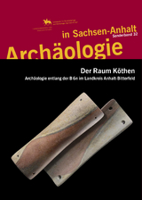 Der Raum Köthen. Archäologie entlang der B6n im Landkreis Anhalt-Bitterfeld (Archäologie in Sachsen Anhalt / Sonderband 32) - 
