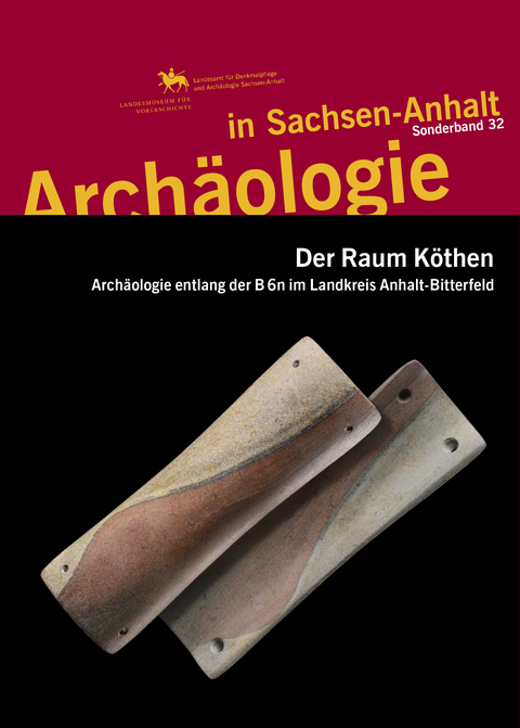 Der Raum Köthen. Archäologie entlang der B6n im Landkreis Anhalt-Bitterfeld (Archäologie in Sachsen Anhalt / Sonderband 32) - 