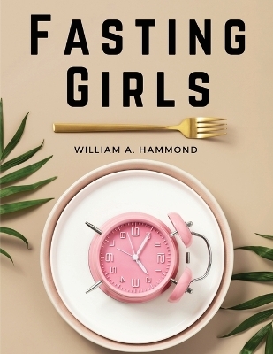 Fasting Girls -  William a Hammond