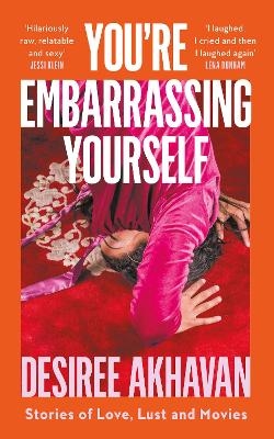 You&rsquo;re Embarrassing Yourself - Desiree Akhavan