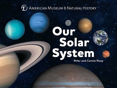 Our Solar System -  American Museum of Natural History, Connie Roop, Peter Roop