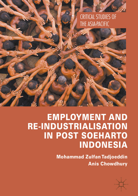 Employment and Re-Industrialisation in Post Soeharto Indonesia - Mohammad Zulfan Tadjoeddin, Anis Chowdhury