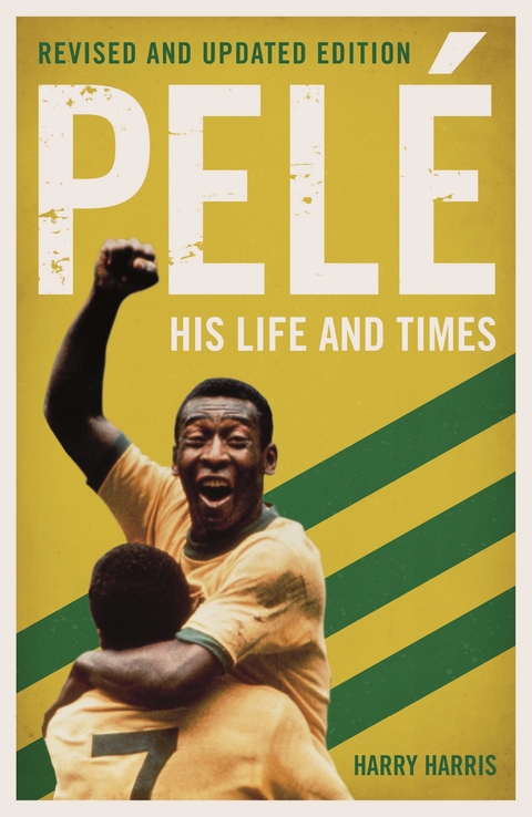 Pel&eacute;: His Life and Times - Revised & Updated - Harry Harris