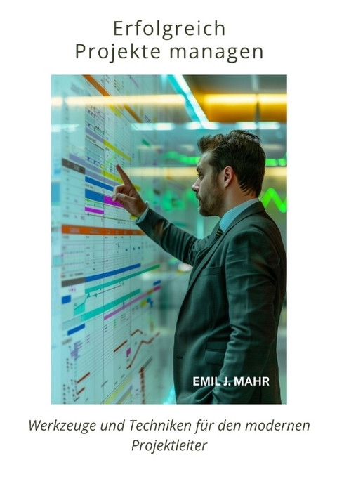Erfolgreich Projekte managen - Emil J. Mahr
